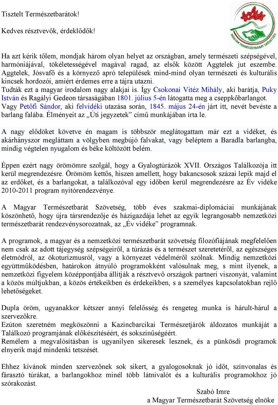 Aggtelek, Jósvafő és a környező apró települések mind-mind olyan természeti és kulturális kincsek hordozói, amiért érdemes erre a tájra utazni. Tudták ezt a magyar irodalom nagy alakjai is.