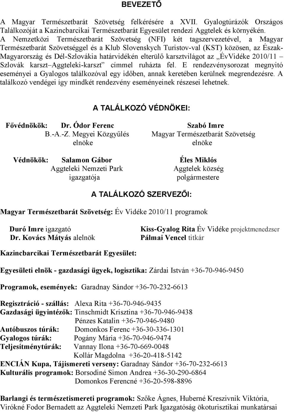 határvidékén elterülő karsztvilágot az ÉvVidéke 2010/11 Szlovák karszt Aggteleki-karszt címmel ruházta fel.