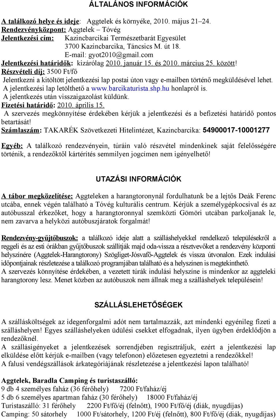 január 15. és 2010. március 25. között! Részvételi díj: 3500 Ft/fő Jelentkezni a kitöltött jelentkezési lap postai úton vagy e-mailben történő megküldésével lehet. A jelentkezési lap letölthető a www.