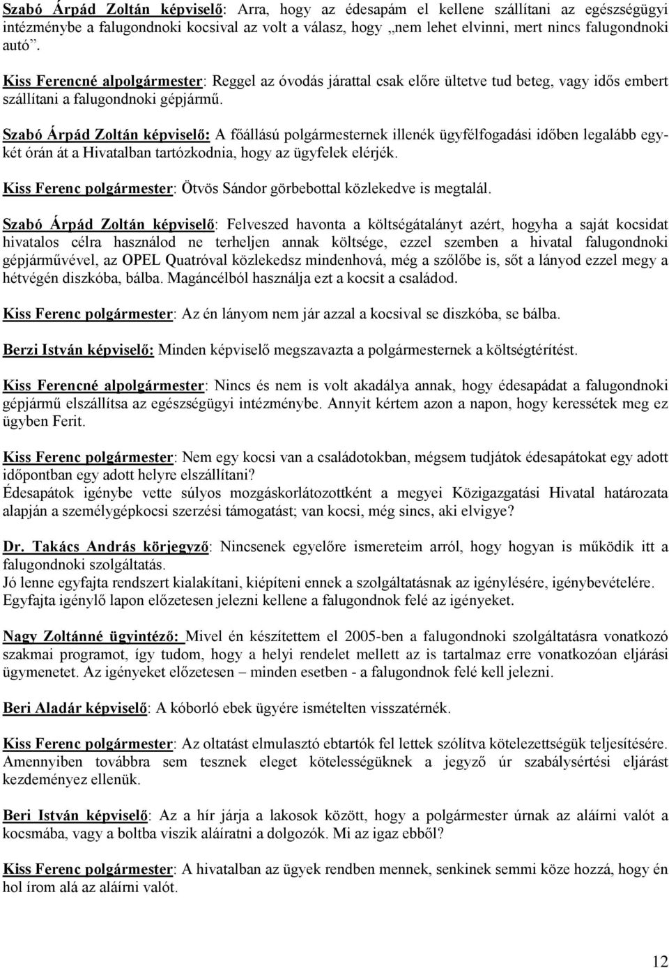 Szabó Árpád Zoltán képviselő: A főállású polgármesternek illenék ügyfélfogadási időben legalább egykét órán át a Hivatalban tartózkodnia, hogy az ügyfelek elérjék.