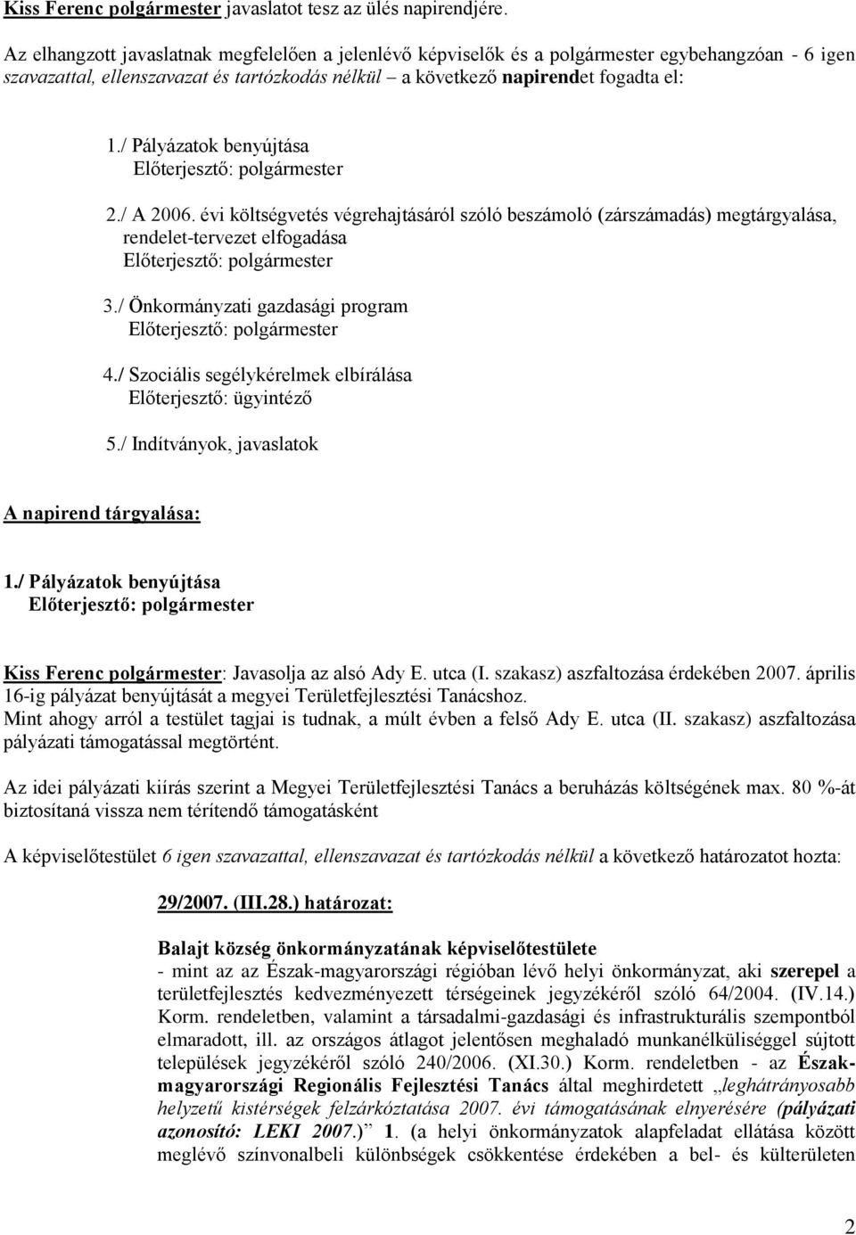 / Pályázatok benyújtása Előterjesztő: polgármester 2./ A 2006. évi költségvetés végrehajtásáról szóló beszámoló (zárszámadás) megtárgyalása, rendelet-tervezet elfogadása Előterjesztő: polgármester 3.