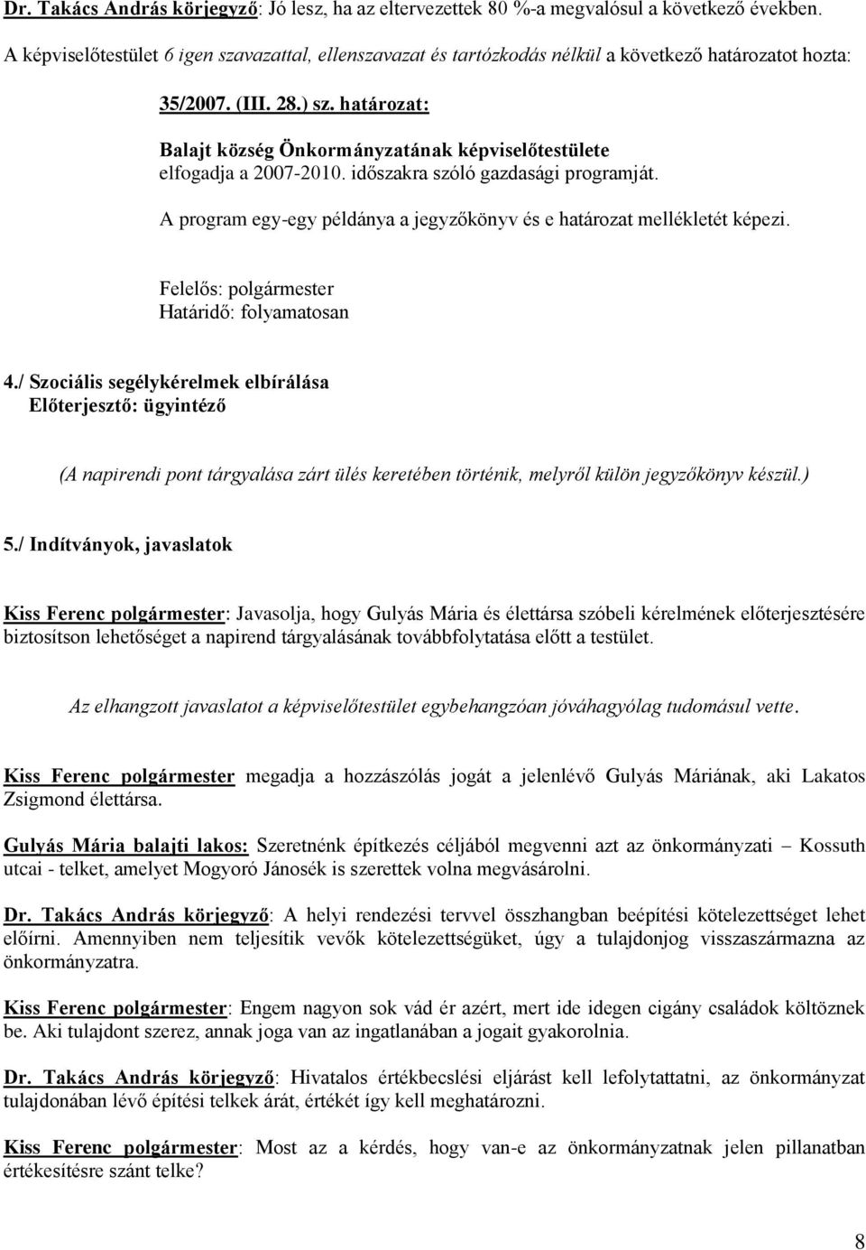 / Szociális segélykérelmek elbírálása Előterjesztő: ügyintéző (A napirendi pont tárgyalása zárt ülés keretében történik, melyről külön jegyzőkönyv készül.) 5.