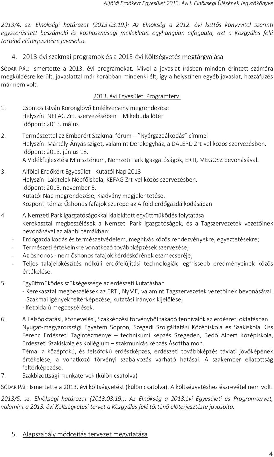 2013-évi szakmai programok és a 2013-évi Költségvetés megtárgyalása SÓDAR PÁL: Ismertette a 2013. évi programokat.