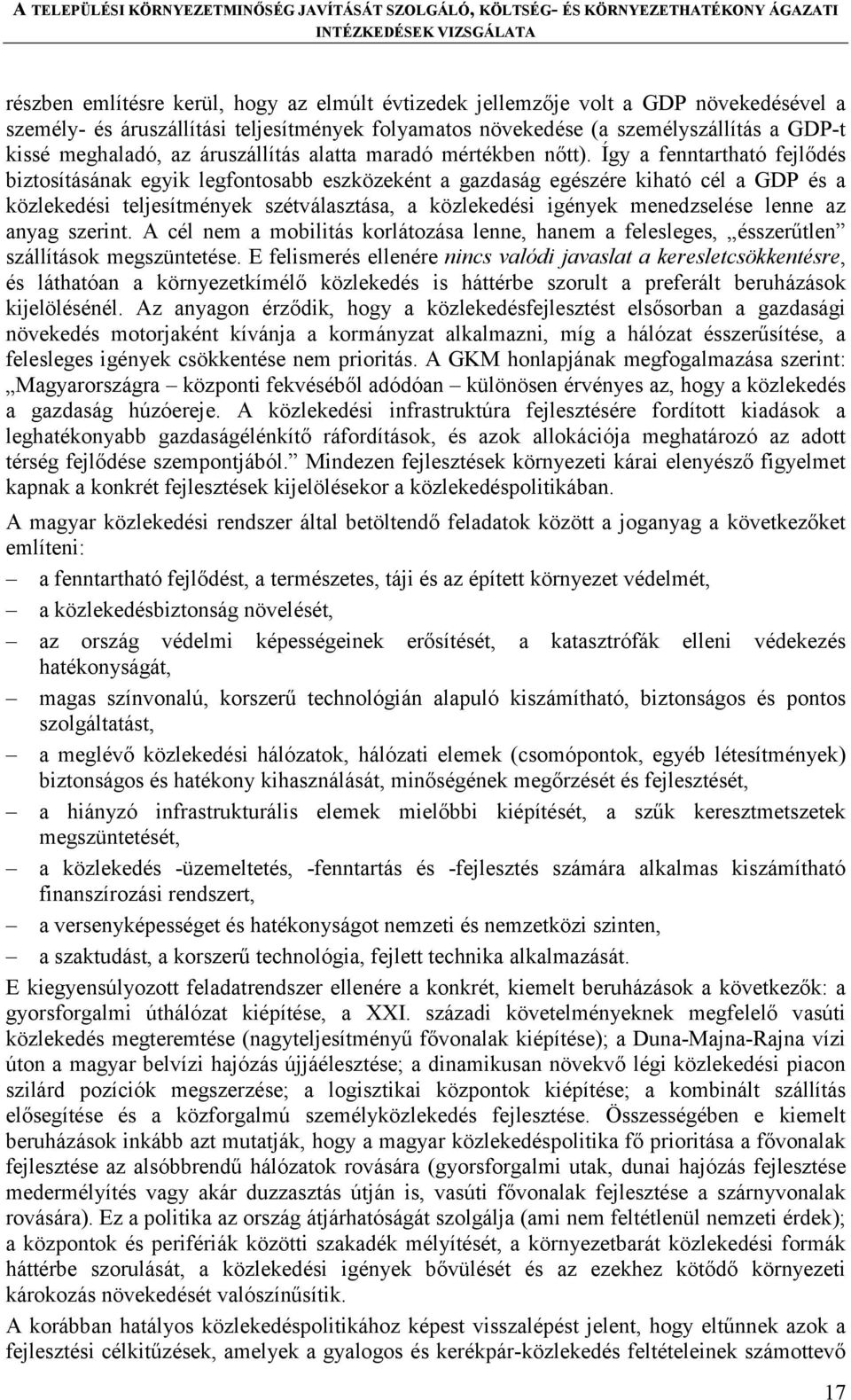 Így a fenntartható fejlődés biztosításának egyik legfontosabb eszközeként a gazdaság egészére kiható cél a GDP és a közlekedési teljesítmények szétválasztása, a közlekedési igények menedzselése lenne