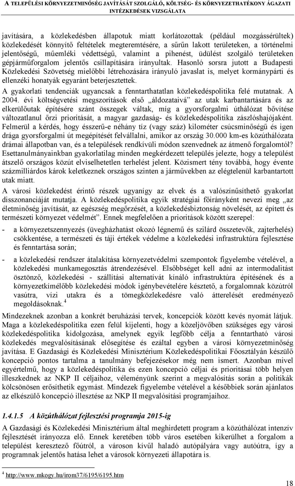 Hasonló sorsra jutott a Budapesti Közlekedési Szövetség mielőbbi létrehozására irányuló javaslat is, melyet kormánypárti és ellenzéki honatyák egyaránt beterjesztettek.