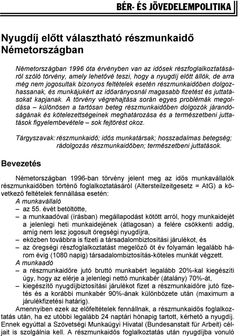 A törvény végrehajtása során egyes problémák megoldása különösen a tartósan beteg részmunkaidőben dolgozók járandóságának és kötelezettségeinek meghatározása és a természetbeni juttatások