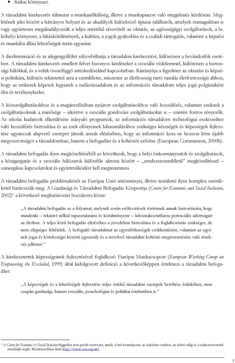 szolgáltatások, a lakóhelyi környezet, a lakáskörülmények, a kultúra, a jogok gyakorlása és a családi támogatás, valamint a képzési és munkába állási lehetıségek terén egyaránt.