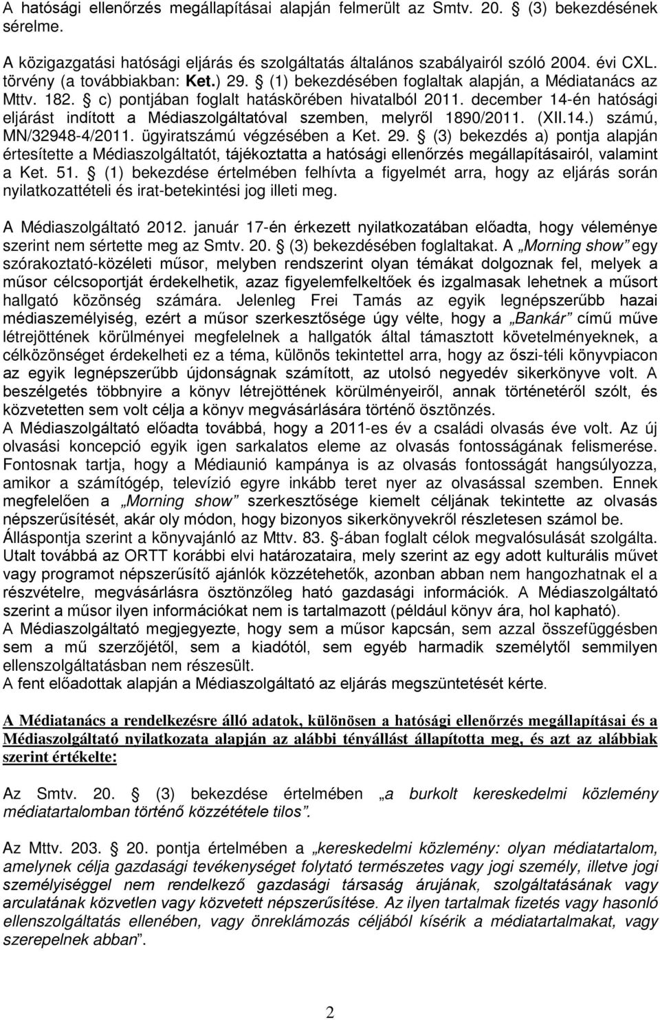 december 14-én hatósági eljárást indított a Médiaszolgáltatóval szemben, melyről 1890/2011. (XII.14.) számú, MN/32948-4/2011. ügyiratszámú végzésében a Ket. 29.