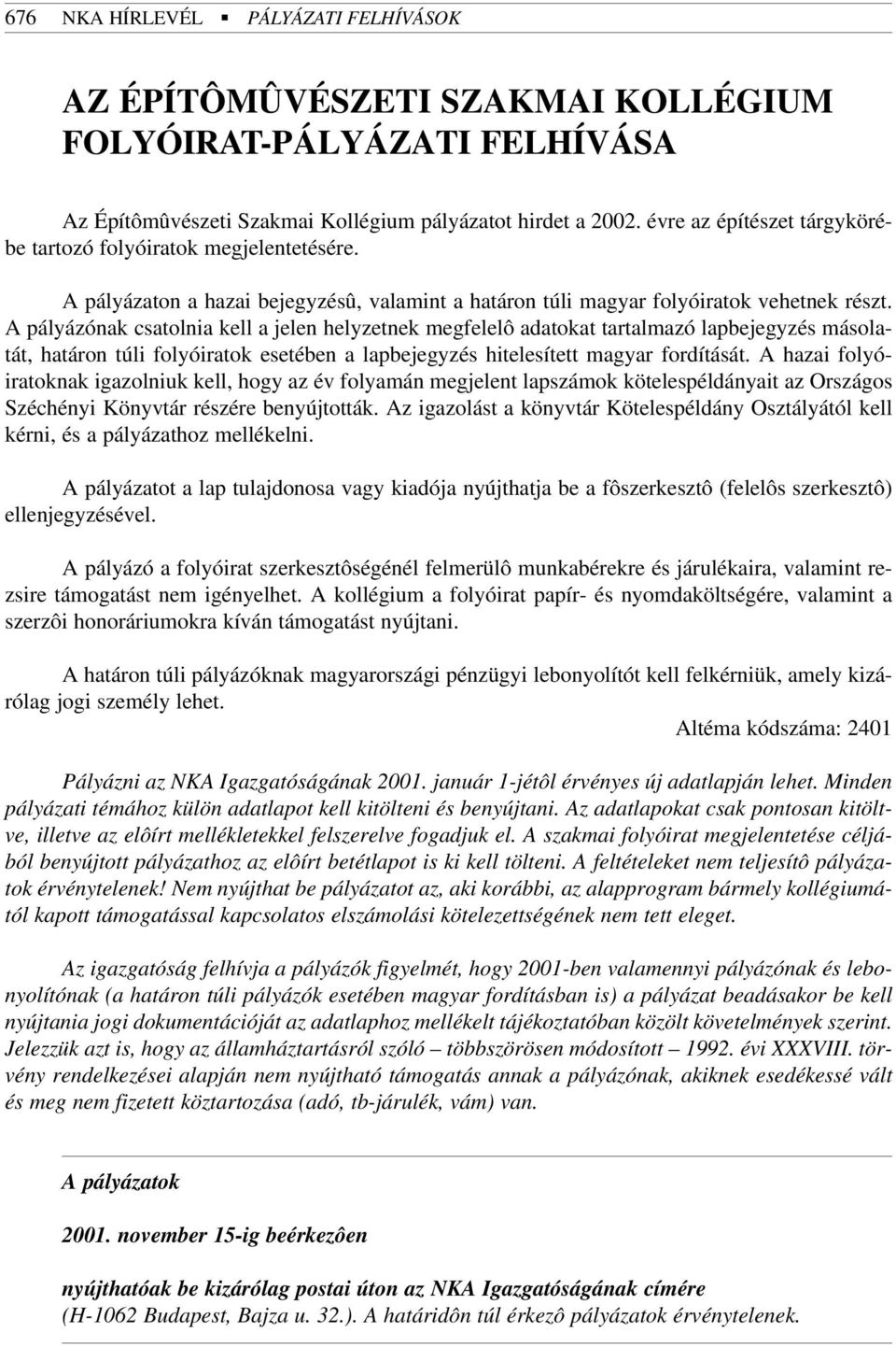 A pályázónak csatolnia kell a jelen helyzetnek megfelelô adatokat tartalmazó lapbejegyzés másolatát, határon túli folyóiratok esetében a lapbejegyzés hitelesített magyar fordítását.