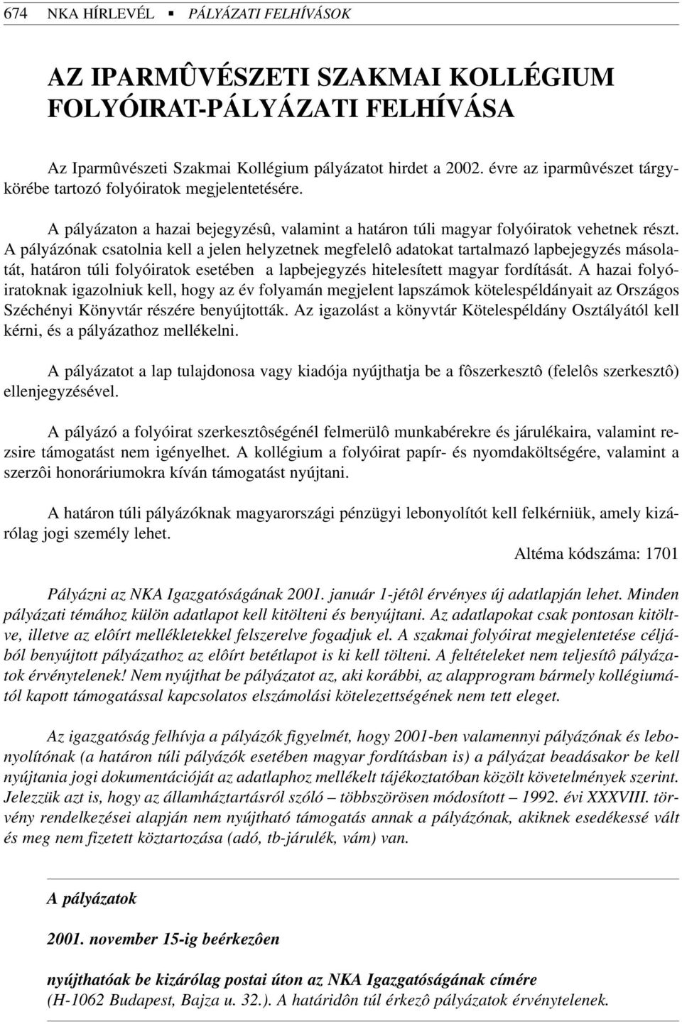 A pályázónak csatolnia kell a jelen helyzetnek megfelelô adatokat tartalmazó lapbejegyzés másolatát, határon túli folyóiratok esetében a lapbejegyzés hitelesített magyar fordítását.