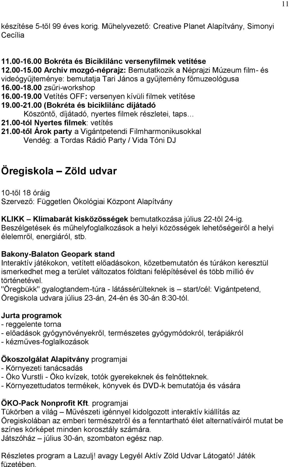 00 Vetítés OFF: versenyen kívüli filmek vetítése 19.00-21.00 (Bokréta és biciklilánc díjátadó Köszöntő, díjátadó, nyertes filmek részletei, taps 21.00-tól Nyertes filmek: vetítés 21.