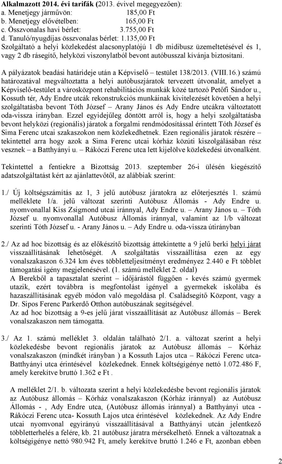 135,00 Ft Szolgáltató a helyi közlekedést alacsonyplatójú 1 db midibusz üzemeltetésével és 1, vagy 2 db rásegítő, helyközi viszonylatból bevont autóbusszal kívánja biztosítani.