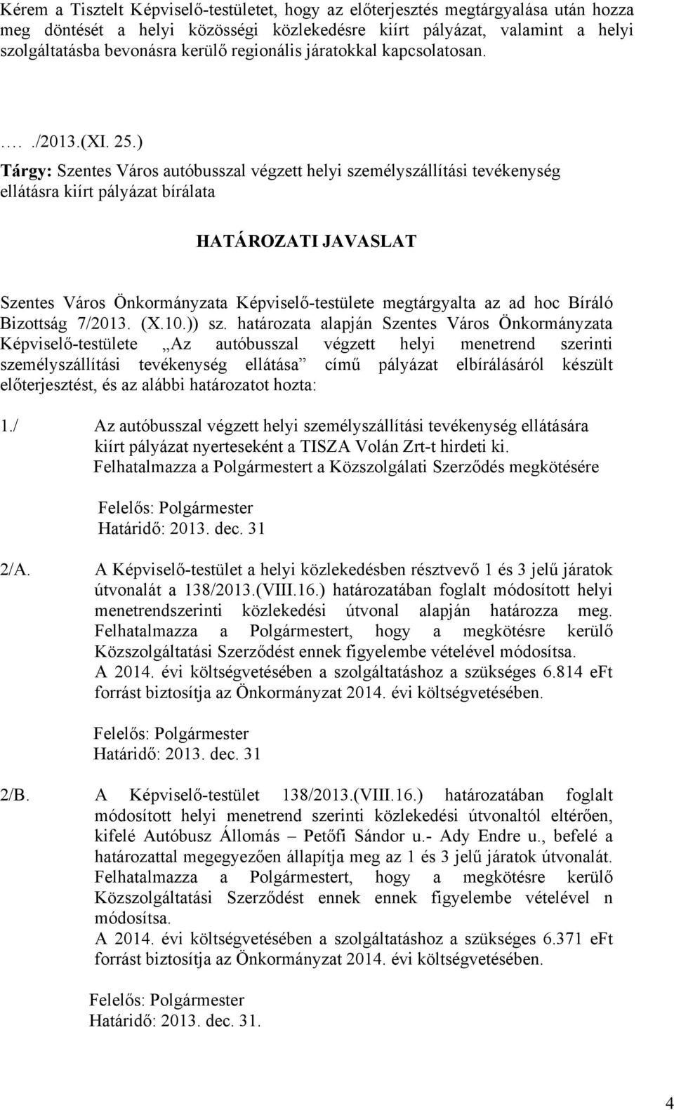 ) Tárgy: Szentes Város autóbusszal végzett helyi személyszállítási tevékenység ellátásra kiírt pályázat bírálata HATÁROZATI JAVASLAT Szentes Város Önkormányzata Képviselő-testülete megtárgyalta az ad