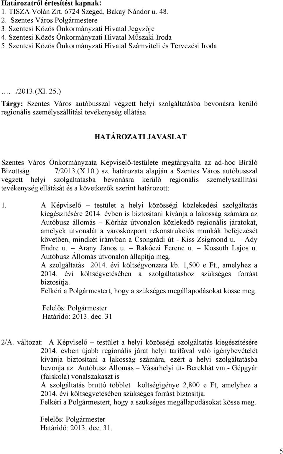 ) Tárgy: Szentes Város autóbusszal végzett helyi szolgáltatásba bevonásra kerülő regionális személyszállítási tevékenység ellátása HATÁROZATI JAVASLAT Szentes Város Önkormányzata Képviselő-testülete