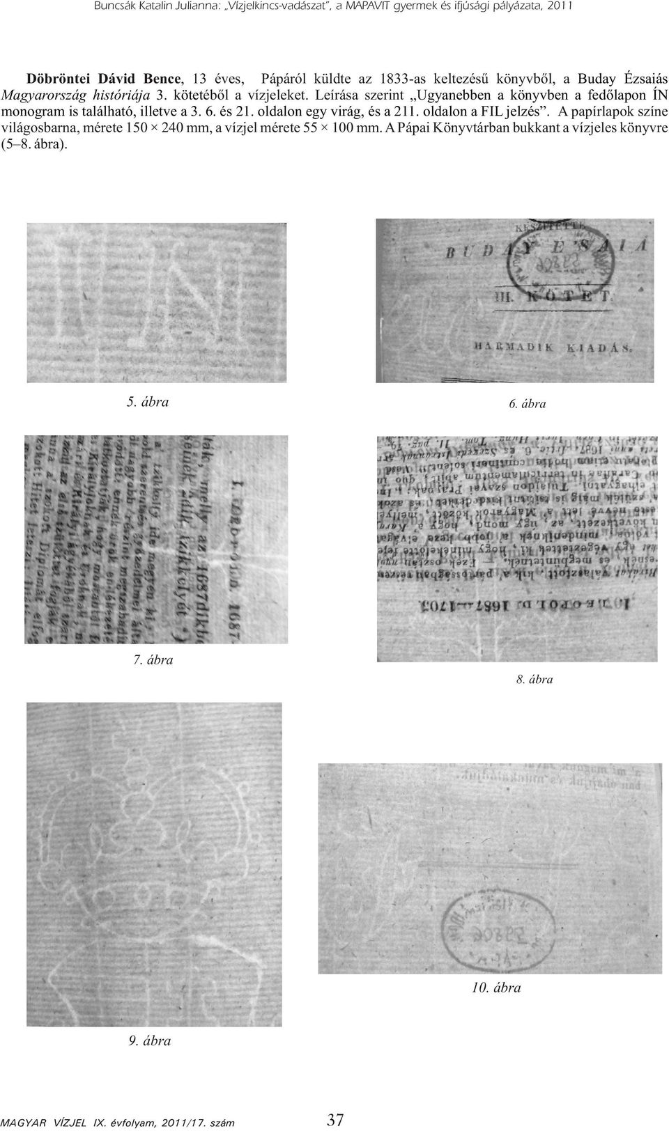 Leírása szerint Ugyanebben a könyvben a fedőlapon ÍN monogram is található, illetve a 3. 6. és 21. oldalon egy virág, és a 211. oldalon a FIL jelzés.