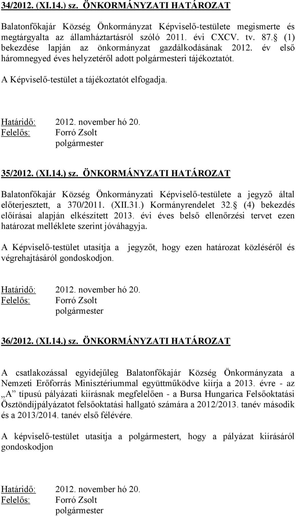 14.) sz. ÖNKORMÁNYZATI HATÁROZAT Balatonfőkajár Község Önkormányzati Képviselő-testülete a jegyző által előterjesztett, a 370/2011. (XII.31.) Kormányrendelet 32.