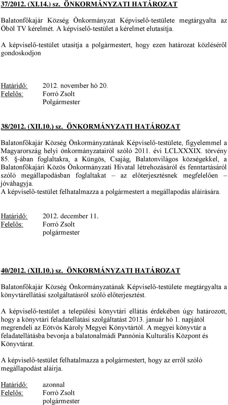 ÖNKORMÁNYZATI HATÁROZAT Balatonfőkajár Község Önkormányzatának Képviselő-testülete, figyelemmel a Magyarország helyi önkormányzatairól szóló 2011. évi LCLXXXIX. törvény 85.