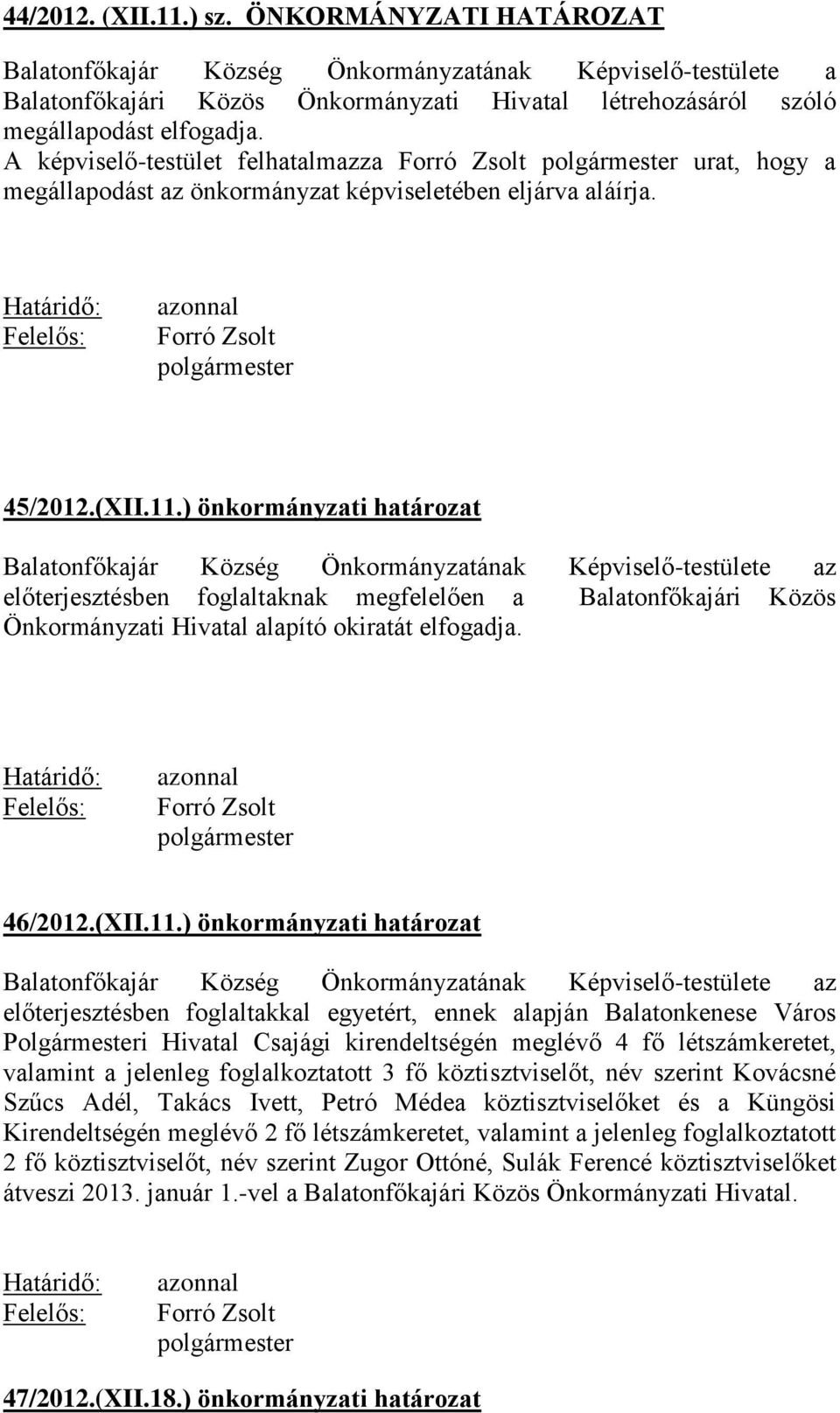 ) önkormányzati határozat Balatonfőkajár Község Önkormányzatának Képviselő-testülete az előterjesztésben foglaltaknak megfelelően a Balatonfőkajári Közös Önkormányzati Hivatal alapító okiratát