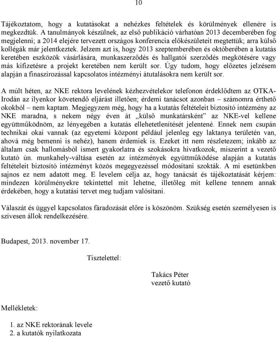 Jelzem azt is, hogy 2013 szeptemberében és októberében a kutatás keretében eszközök vásárlására, munkaszerződés és hallgatói szerződés megkötésére vagy más kifizetésre a projekt keretében nem került