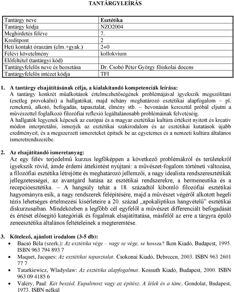 alapfogalom pl. remekmű, alkotó, befogadás, tapasztalat, élmény stb. bevonásán keresztül próbál eljutni a művészettel foglalkozó filozófiai reflexió legáltalánosabb problémáinak felvetéséig.