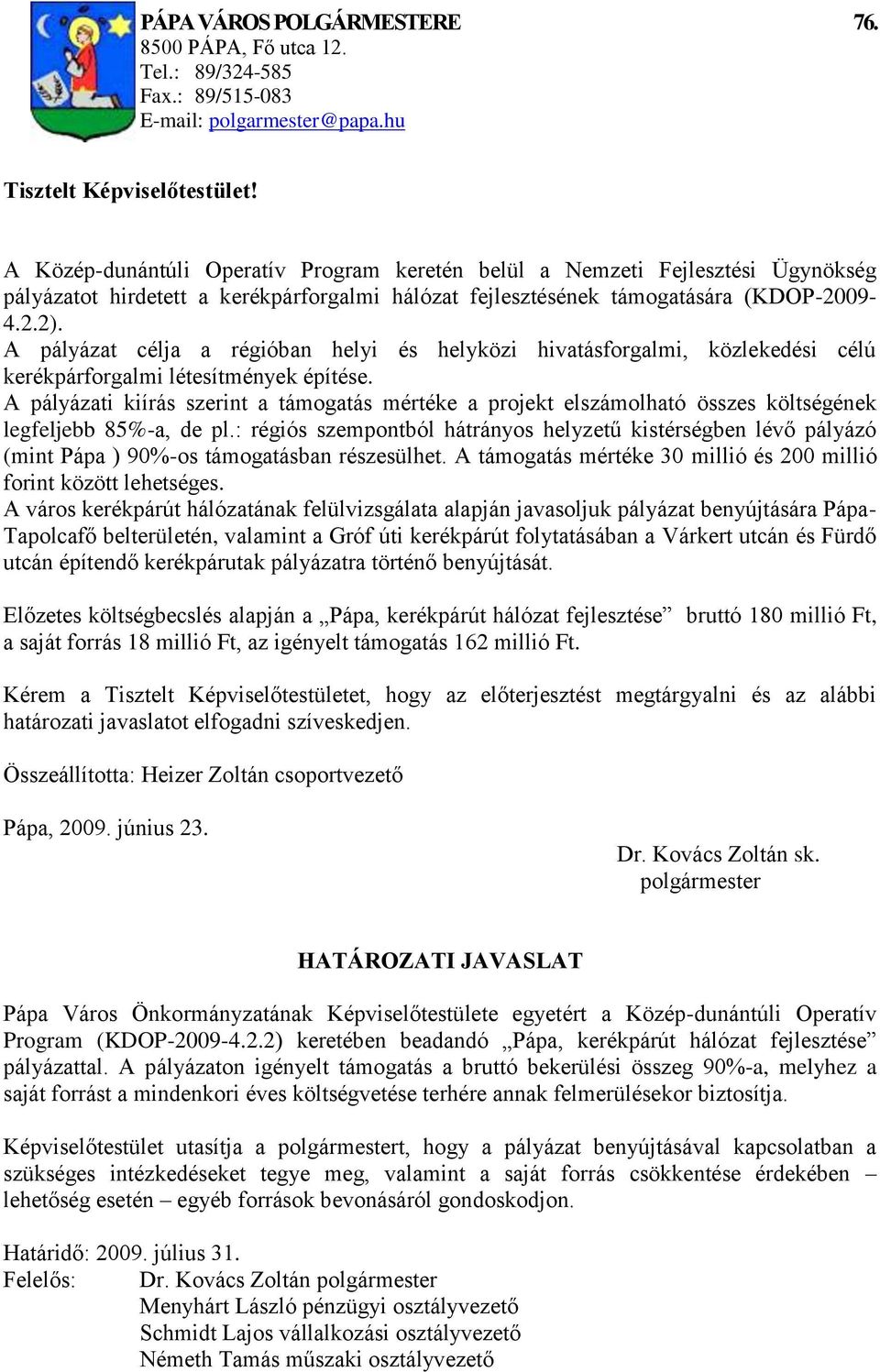 A pályázat célja a régióban helyi és helyközi hivatásforgalmi, közlekedési célú kerékpárforgalmi létesítmények építése.