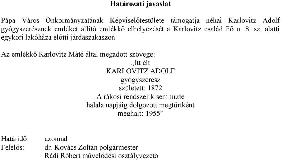 Az emlékkő Karlovitz Máté által megadott szövege: Itt élt KARLOVITZ ADOLF gyógyszerész született: 1872 A rákosi rendszer