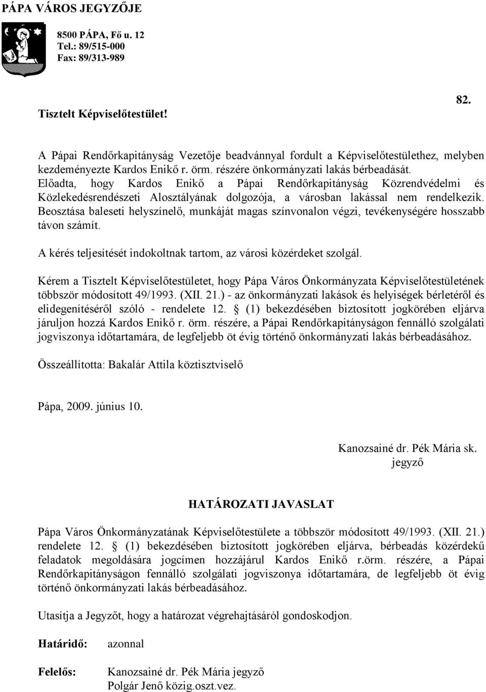 Előadta, hogy Kardos Enikő a Pápai Rendőrkapitányság Közrendvédelmi és Közlekedésrendészeti Alosztályának dolgozója, a városban lakással nem rendelkezik.