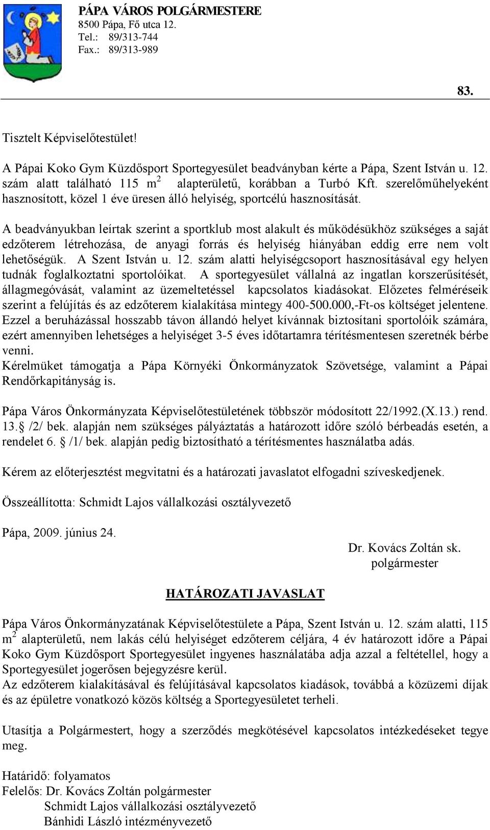 A beadványukban leírtak szerint a sportklub most alakult és működésükhöz szükséges a saját edzőterem létrehozása, de anyagi forrás és helyiség hiányában eddig erre nem volt lehetőségük.