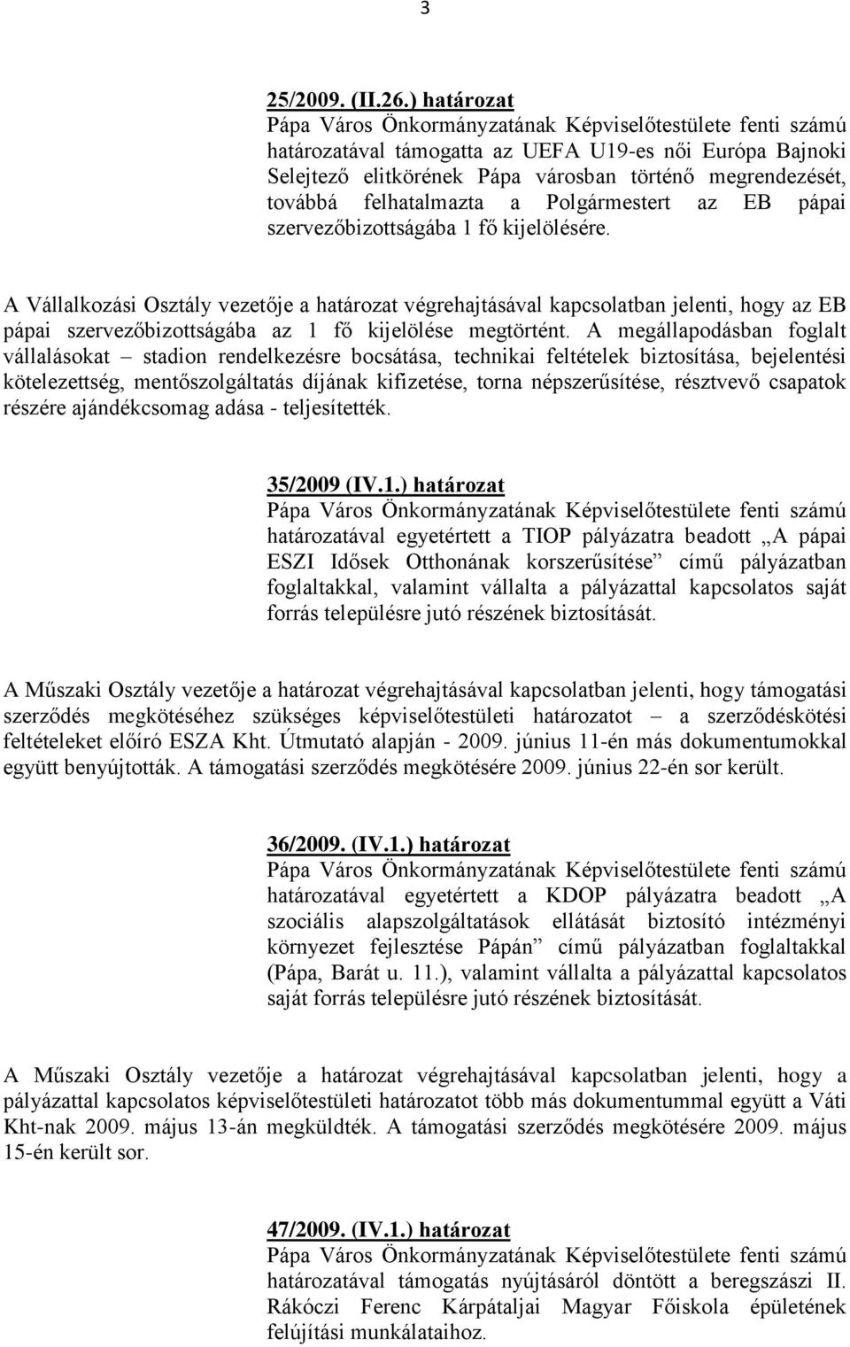 1 fő kijelölésére. A Vállalkozási Osztály vezetője a határozat végrehajtásával kapcsolatban jelenti, hogy az EB pápai szervezőbizottságába az 1 fő kijelölése megtörtént.