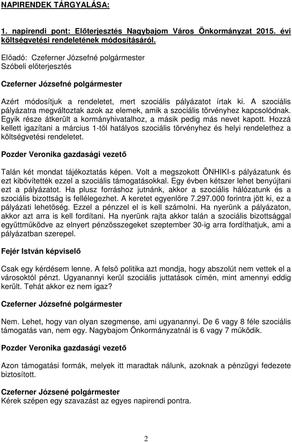 Egyik része átkerült a kormányhivatalhoz, a másik pedig más nevet kapott. Hozzá kellett igazítani a március 1-től hatályos szociális törvényhez és helyi rendelethez a költségvetési rendeletet.