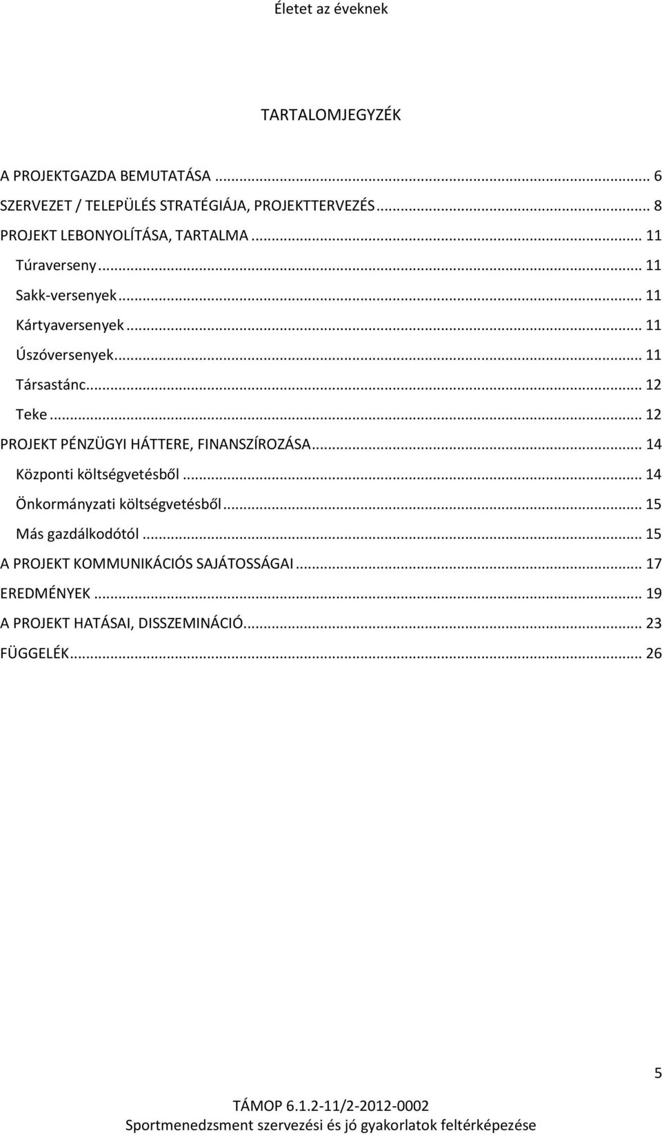 .. 11 Társastánc... 12 Teke... 12 PROJEKT PÉNZÜGYI HÁTTERE, FINANSZÍROZÁSA... 14 Központi költségvetésből.