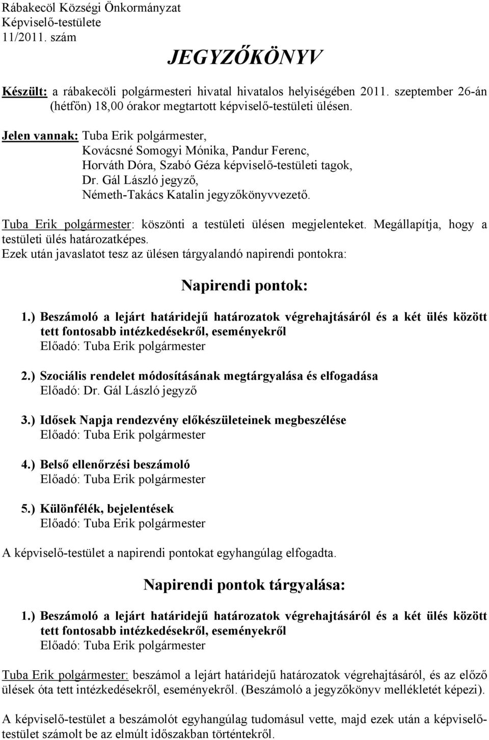 Jelen vannak: Tuba Erik polgármester, Kovácsné Somogyi Mónika, Pandur Ferenc, Horváth Dóra, Szabó Géza képviselő-testületi tagok, Dr. Gál László jegyző, Németh-Takács Katalin jegyzőkönyvvezető.