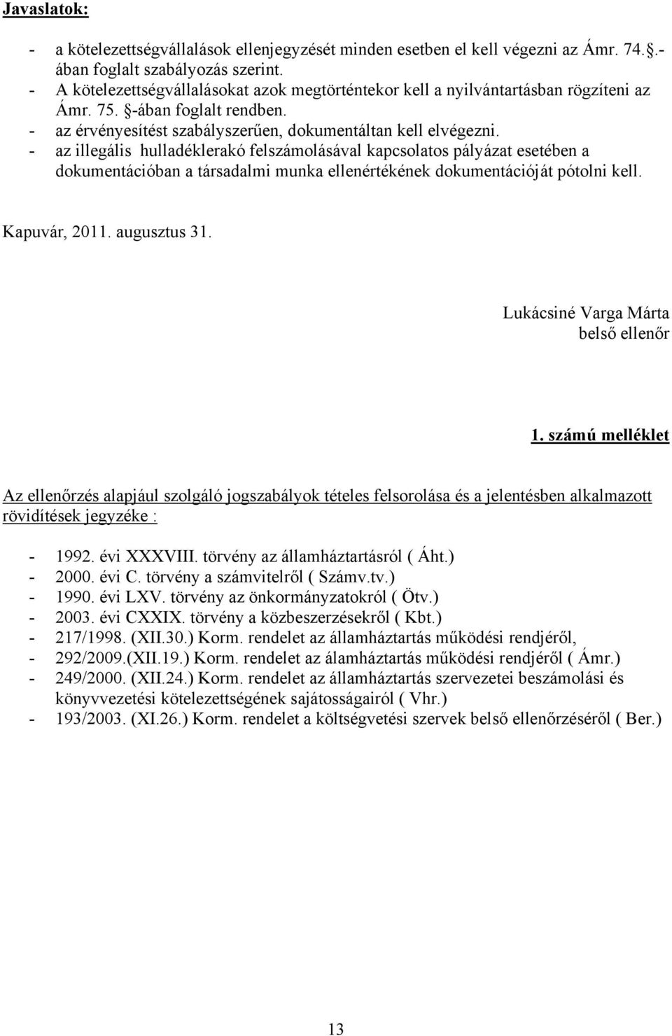 - az illegális hulladéklerakó felszámolásával kapcsolatos pályázat esetében a dokumentációban a társadalmi munka ellenértékének dokumentációját pótolni kell. Kapuvár, 2011. augusztus 31.