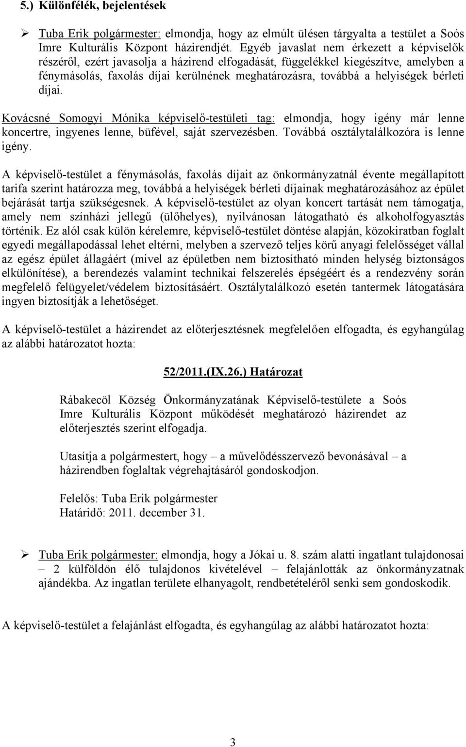 helyiségek bérleti díjai. Kovácsné Somogyi Mónika képviselő-testületi tag: elmondja, hogy igény már lenne koncertre, ingyenes lenne, büfével, saját szervezésben.