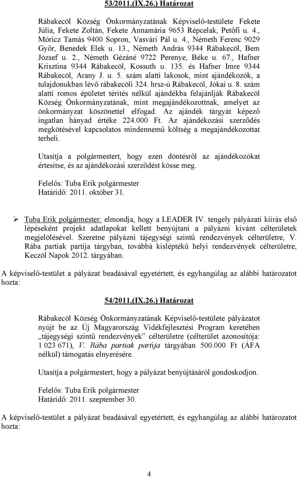 szám alatti lakosok, mint ajándékozók, a tulajdonukban lévő rábakecöli 324. hrsz-ú Rábakecöl, Jókai u. 8.