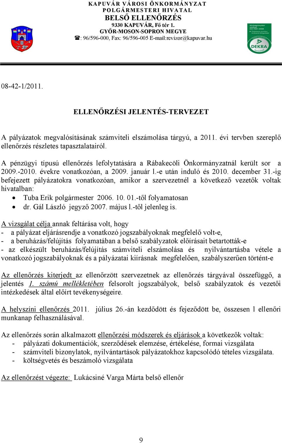 A pénzügyi típusú ellenőrzés lefolytatására a Rábakecöli nál került sor a 2009.-2010. évekre vonatkozóan, a 2009. január l.-e után induló és 2010. december 31.