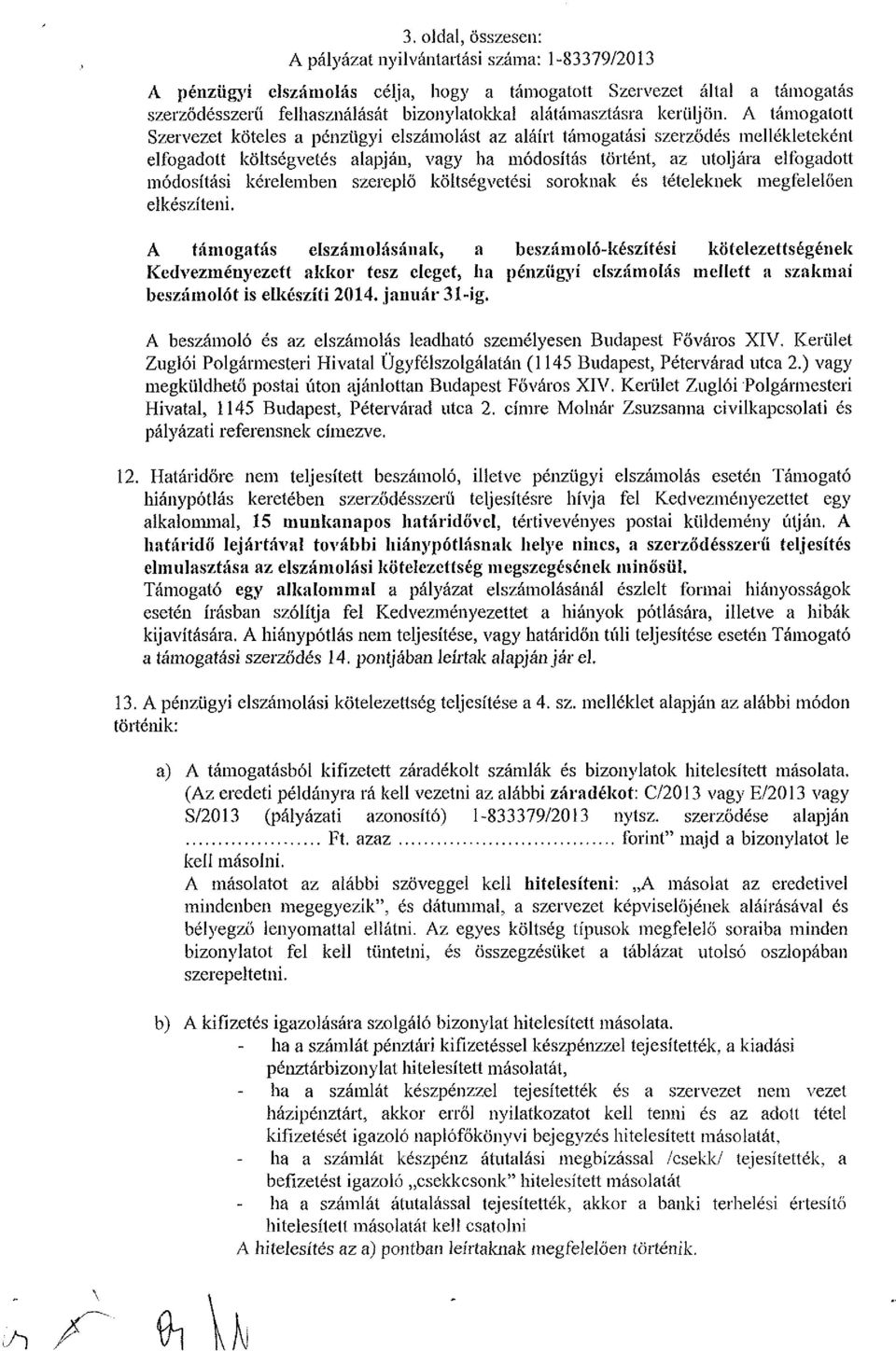 A támogatott Szervezet köteles a pénzügyi elszámolást az aláírt támogatási szerződés mellékleteként elfogadott költségvetés alapján, vagy ha módosítás történt, az utoljára elfogadott módosítási