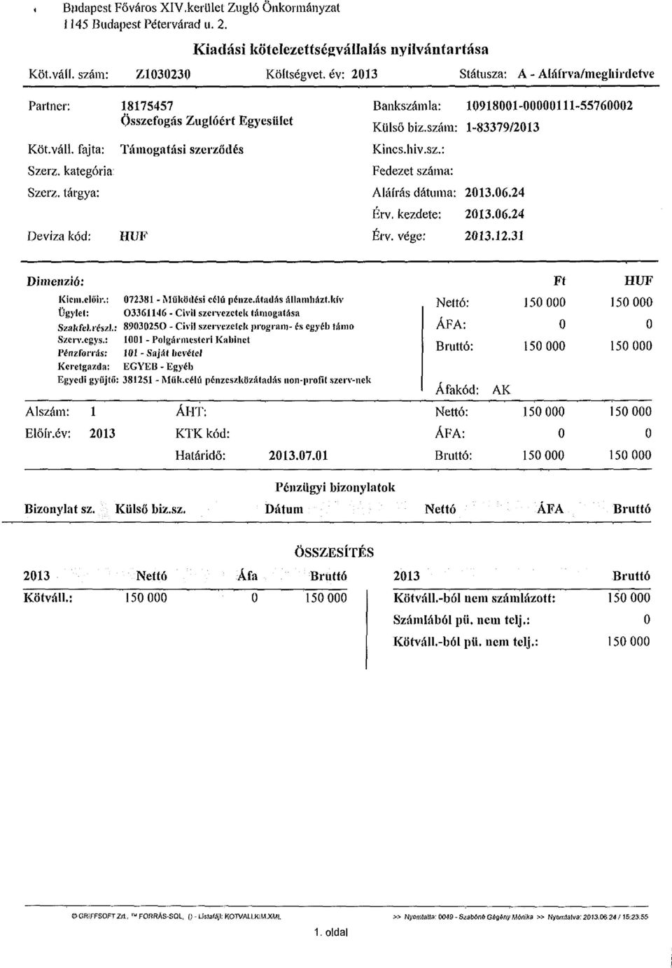 tárgya: Deviza kód: Támogatási szerződés HUF Bankszámla: 10918001-00000111-55760002 Külső biz.szám: 1-83379/2013 Kincs, hiv.sz.: Fedezet száma: Aláírás dátuma: 2013.06.24 Érv. kezdete: 2013.06.24 Érv. vége: 2013.