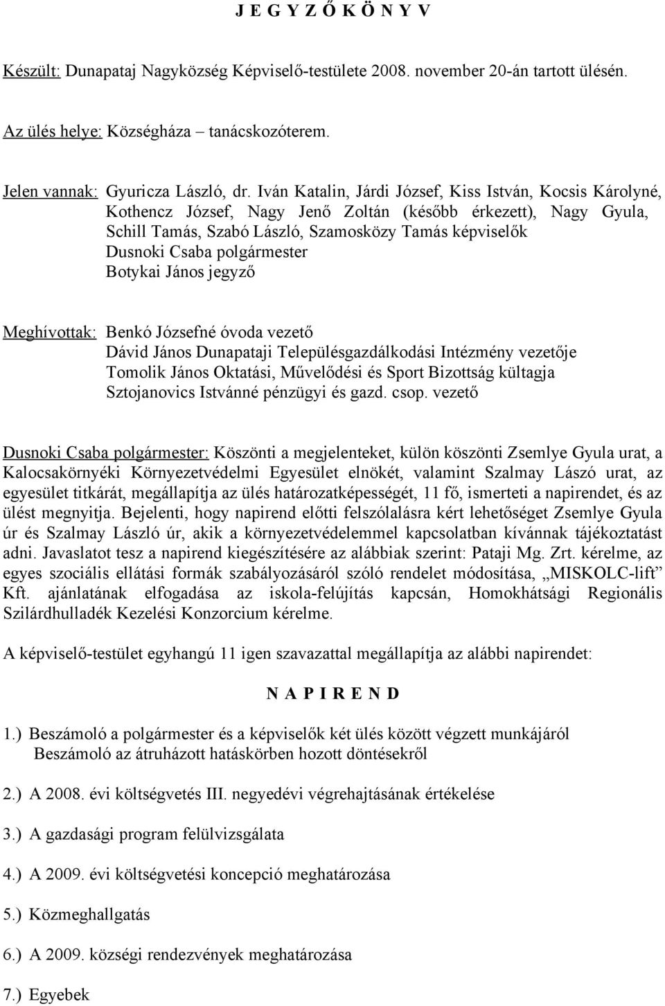 polgármester Meghívottak: Benkó Józsefné óvoda vezető Dávid János Dunapataji Településgazdálkodási Intézmény vezetője Tomolik János Oktatási, Művelődési és Sport Bizottság kültagja Sztojanovics