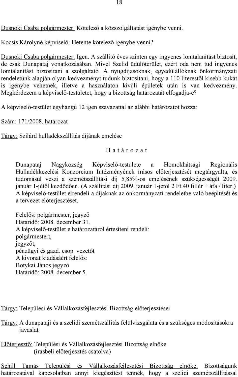 A nyugdíjasoknak, egyedülállóknak önkormányzati rendeletünk alapján olyan kedvezményt tudunk biztosítani, hogy a 110 literestől kisebb kukát is igénybe vehetnek, illetve a használaton kívüli épületek