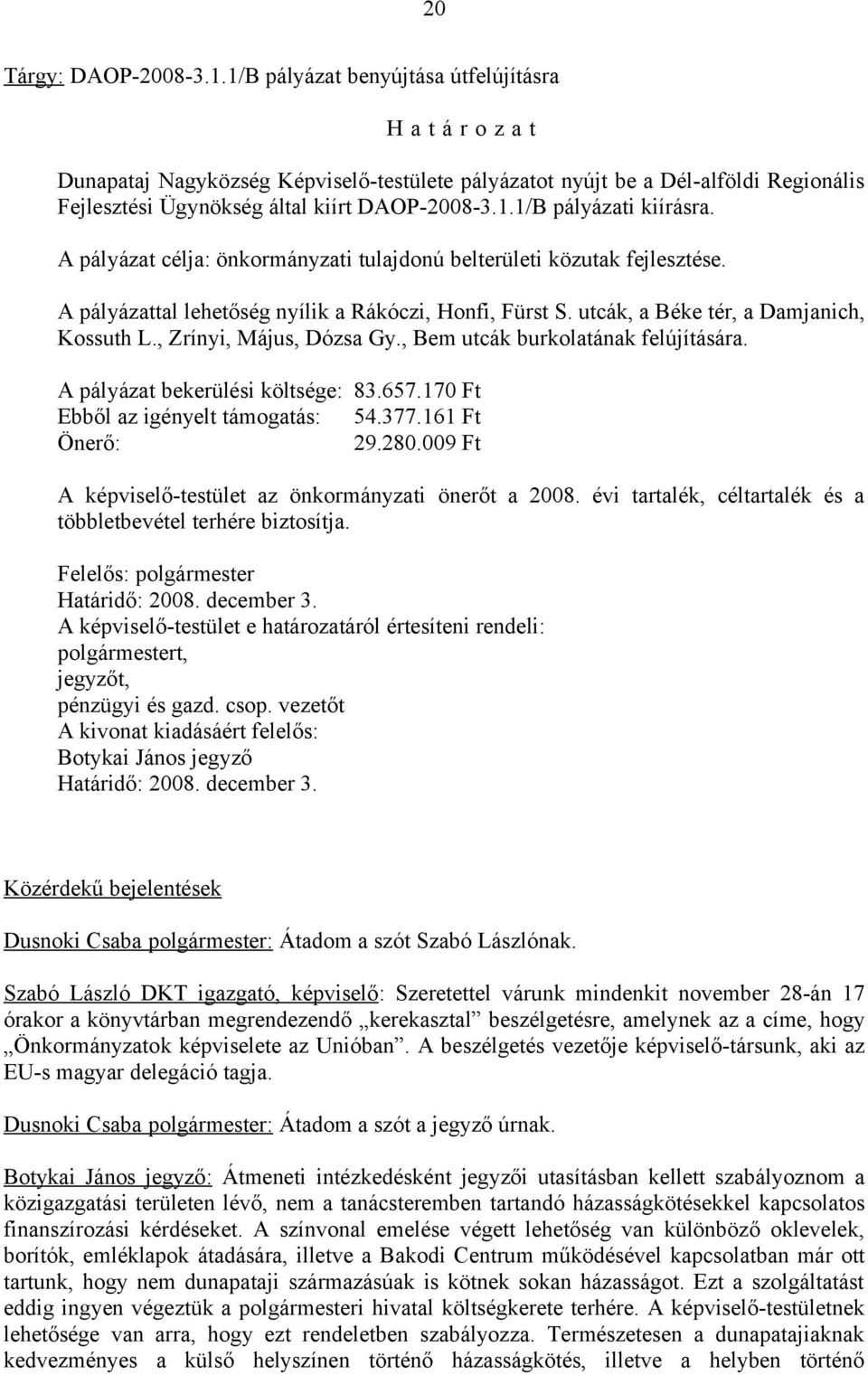 A pályázat célja: önkormányzati tulajdonú belterületi közutak fejlesztése. A pályázattal lehetőség nyílik a Rákóczi, Honfi, Fürst S. utcák, a Béke tér, a Damjanich, Kossuth L.