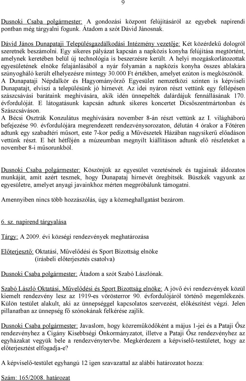 Egy sikeres pályázat kapcsán a napközis konyha felújítása megtörtént, amelynek keretében belül új technológia is beszerzésre került.