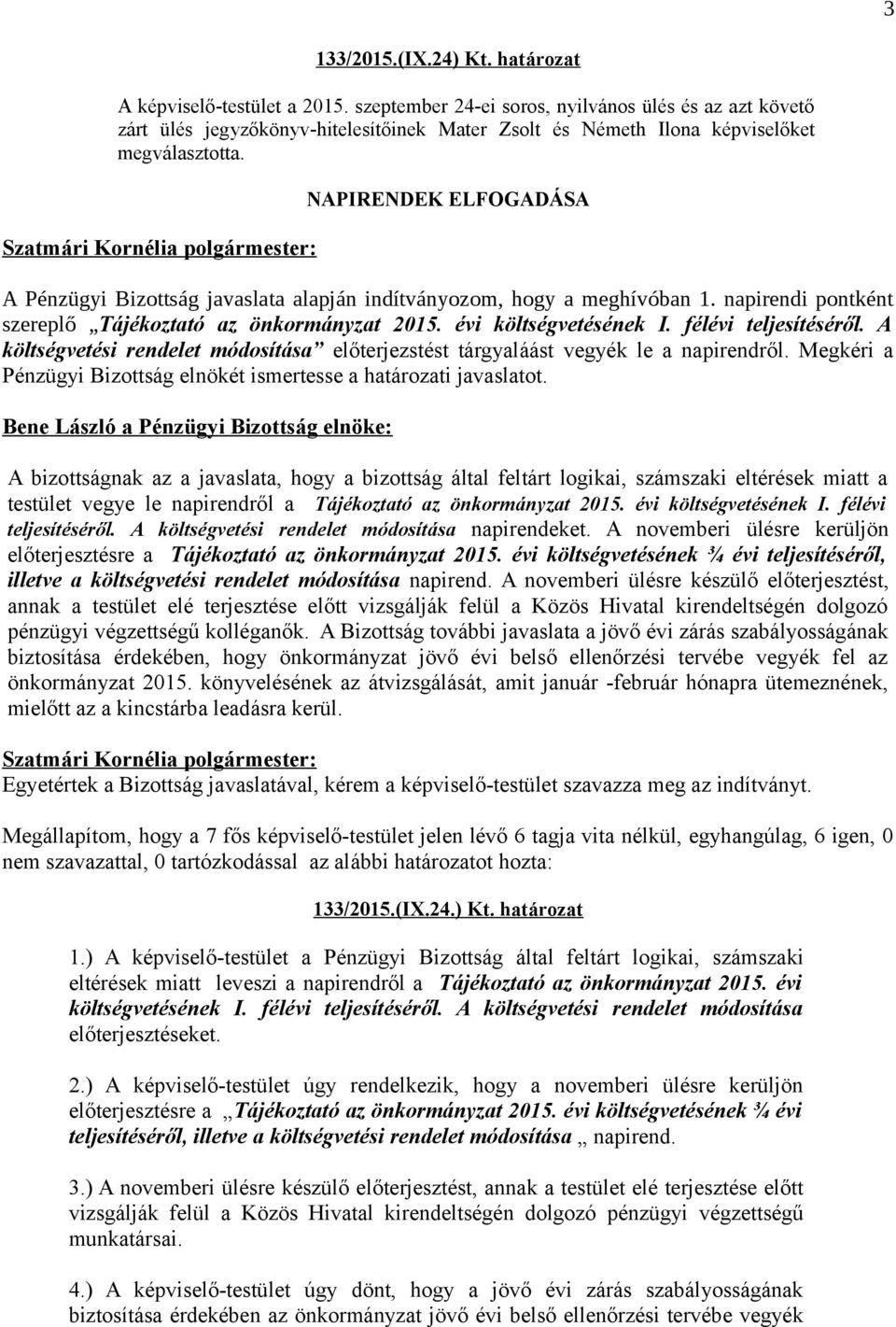 NAPIRENDEK ELFOGADÁSA A Pénzügyi Bizottság javaslata alapján indítványozom, hogy a meghívóban 1. napirendi pontként szereplő Tájékoztató az önkormányzat 2015. évi költségvetésének I.