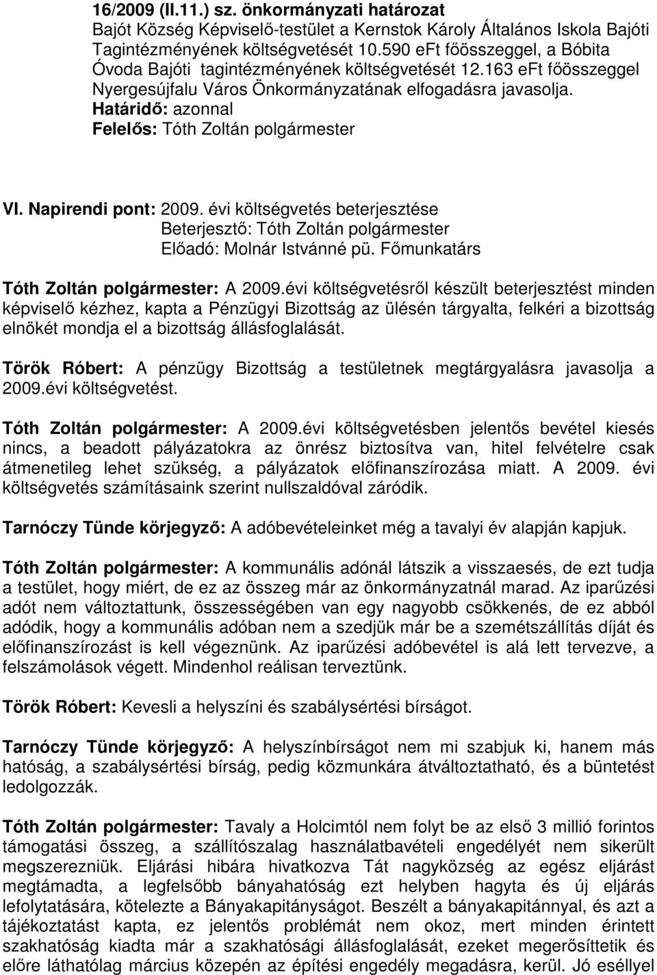 Határidő: azonnal Felelős: Tóth Zoltán polgármester VI. Napirendi pont: 2009. évi költségvetés beterjesztése Beterjesztő: Tóth Zoltán polgármester Előadó: Molnár Istvánné pü.