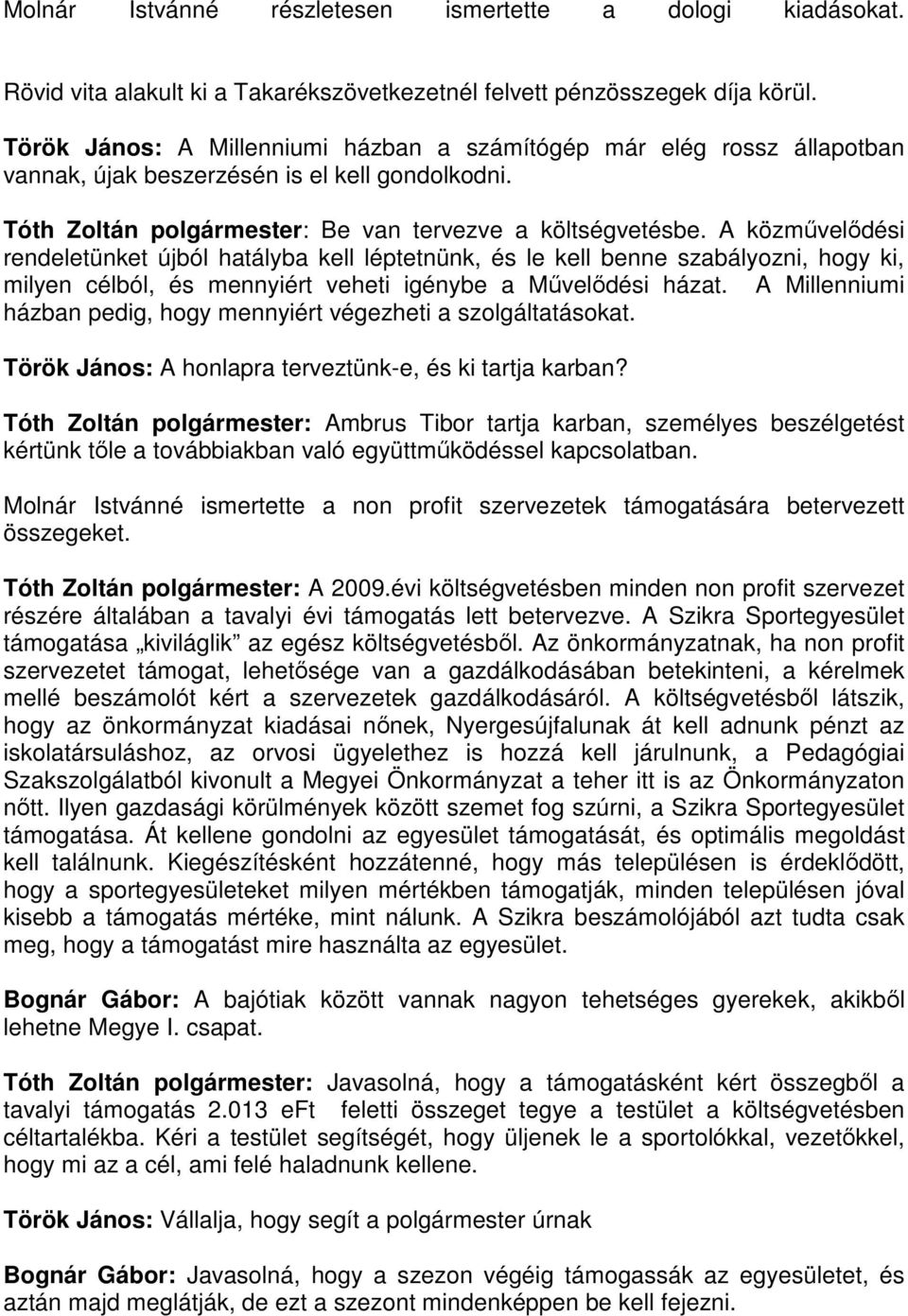 A közművelődési rendeletünket újból hatályba kell léptetnünk, és le kell benne szabályozni, hogy ki, milyen célból, és mennyiért veheti igénybe a Művelődési házat.