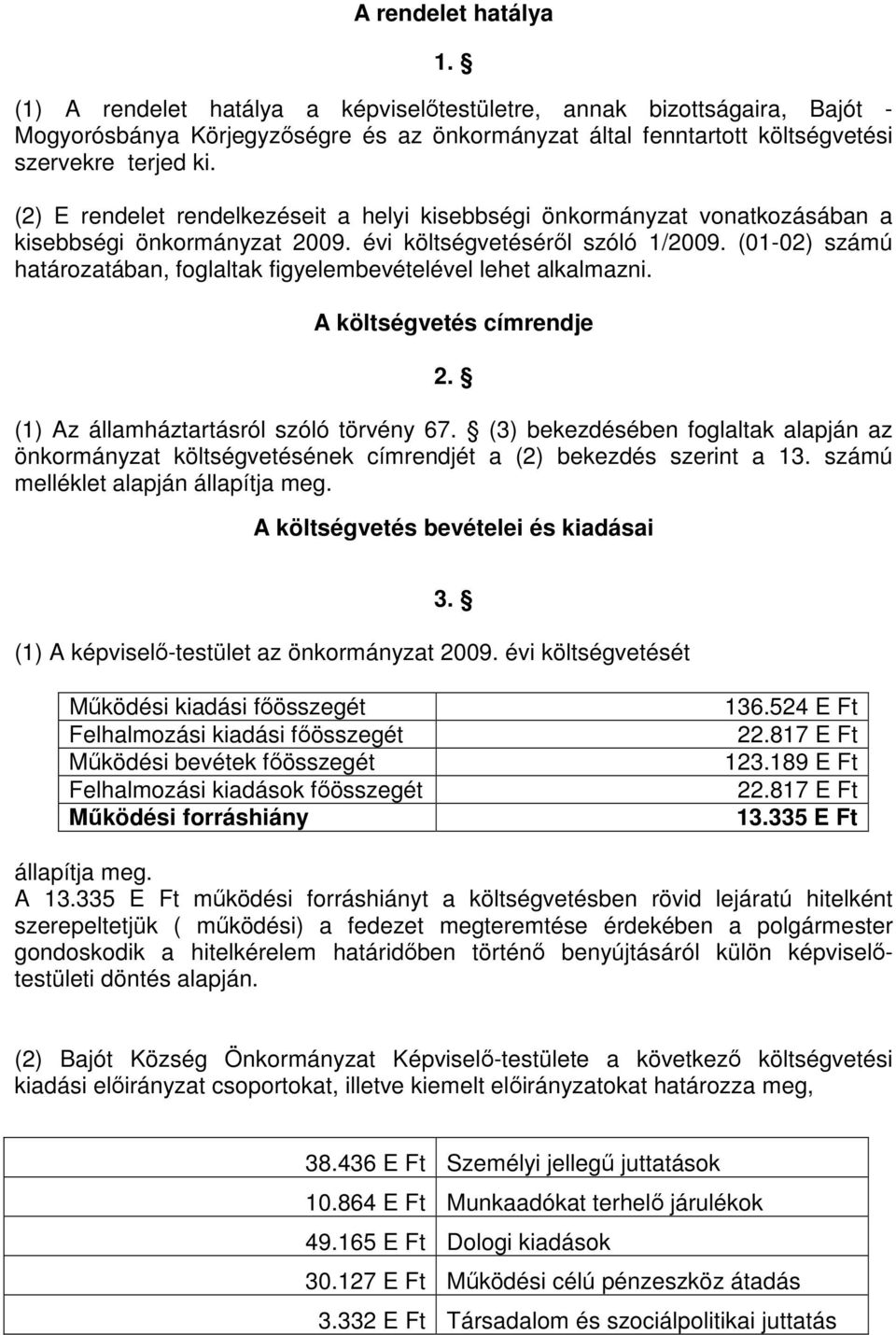 (01-02) számú határozatában, foglaltak figyelembevételével lehet alkalmazni. A költségvetés címrendje 2. (1) Az államháztartásról szóló törvény 67.