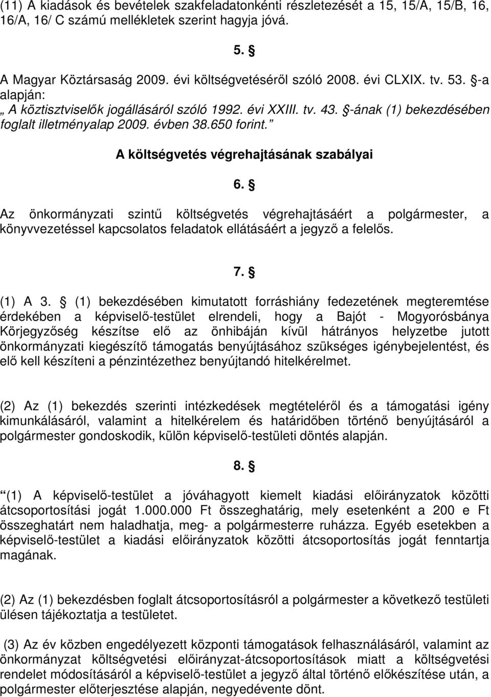 A költségvetés végrehajtásának szabályai 6. Az önkormányzati szintű költségvetés végrehajtásáért a polgármester, a könyvvezetéssel kapcsolatos feladatok ellátásáért a jegyző a felelős. 7. (1) A 3.