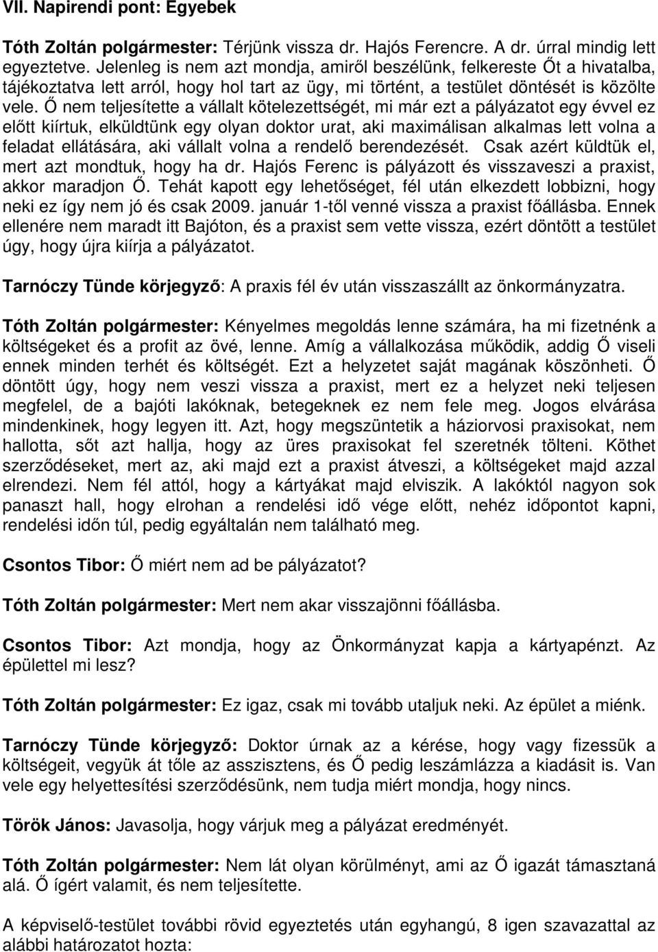 Ő nem teljesítette a vállalt kötelezettségét, mi már ezt a pályázatot egy évvel ez előtt kiírtuk, elküldtünk egy olyan doktor urat, aki maximálisan alkalmas lett volna a feladat ellátására, aki