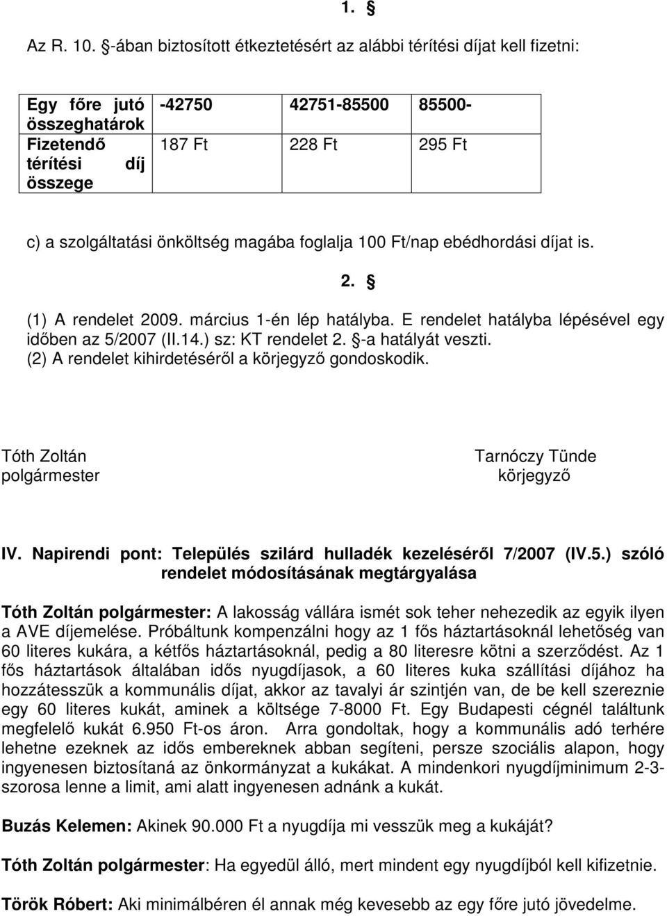 önköltség magába foglalja 100 Ft/nap ebédhordási díjat is. 2. (1) A rendelet 2009. március 1-én lép hatályba. E rendelet hatályba lépésével egy időben az 5/2007 (II.14.) sz: KT rendelet 2.