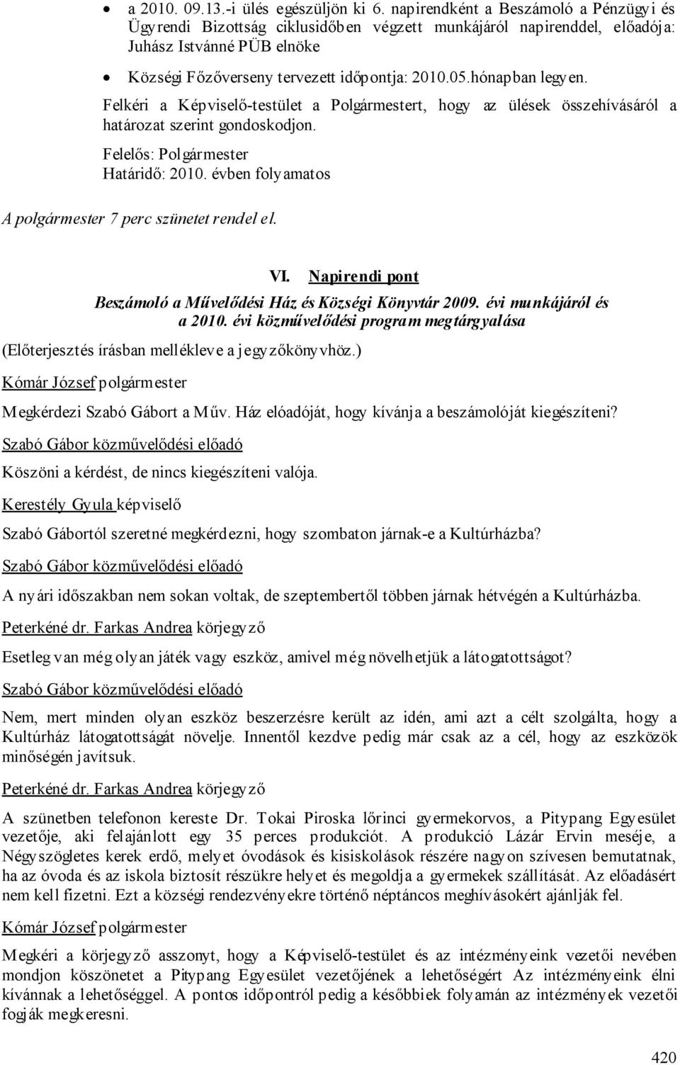 hónapban legyen. Felkéri a Képviselő-testület a Polgármestert, hogy az ülések összehívásáról a határozat szerint gondoskodjon. Felelős: Polgármester Határidő: 2010.